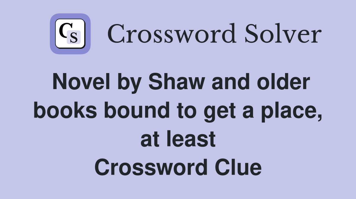 Novel by Shaw and older books bound to get a place, at least Crossword Clue