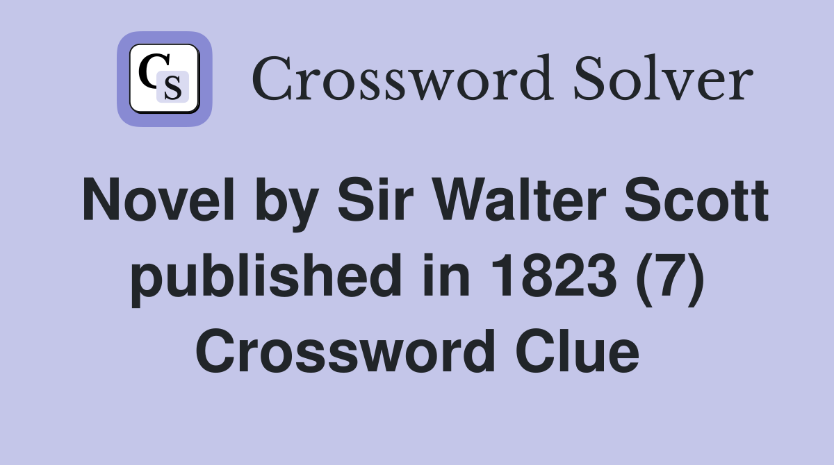 Novel by Sir Walter Scott published in 1823 (7) Crossword Clue