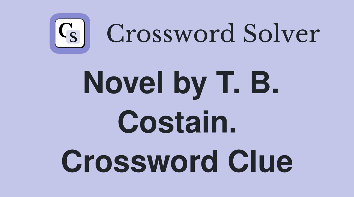 Novel by T. B. Costain. Crossword Clue