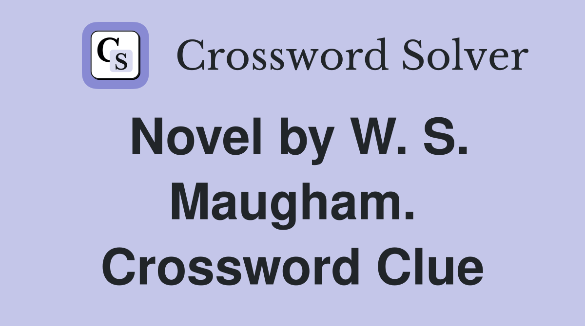 Novel by W. S. Maugham. Crossword Clue