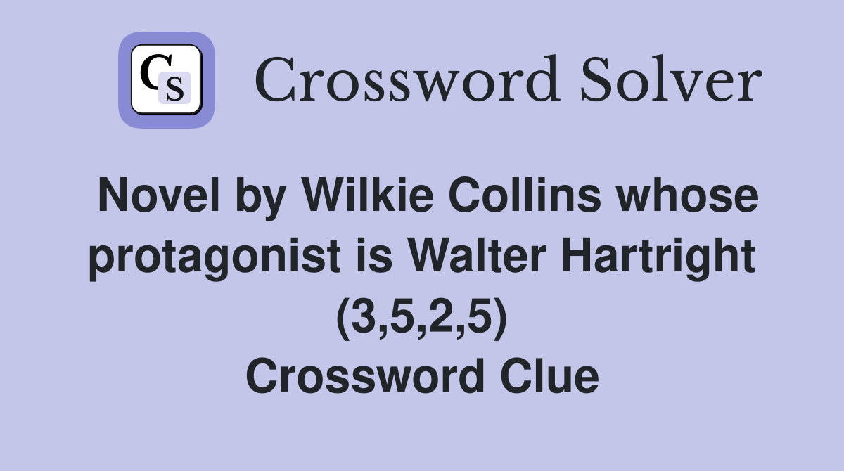 Novel by Wilkie Collins whose protagonist is Walter Hartright (3,5,2,5) Crossword Clue