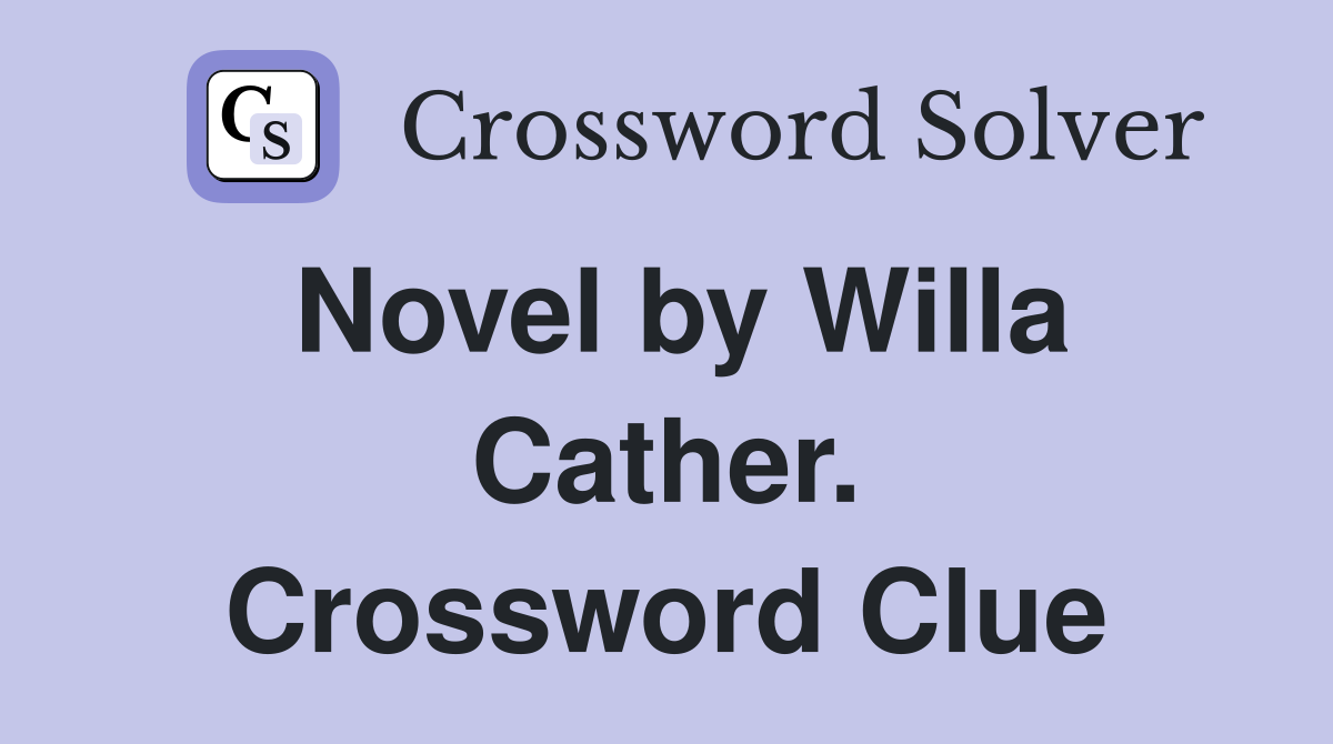 Novel by Willa Cather. Crossword Clue