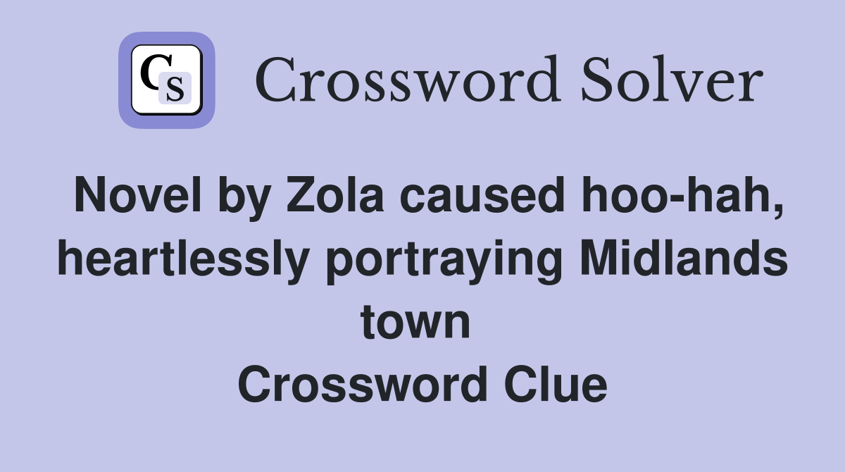 Novel by Zola caused hoo-hah, heartlessly portraying Midlands town  Crossword Clue