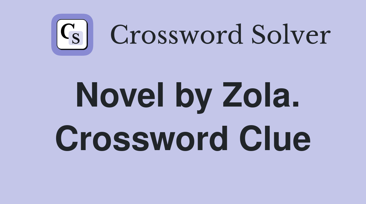 Novel by Zola. Crossword Clue