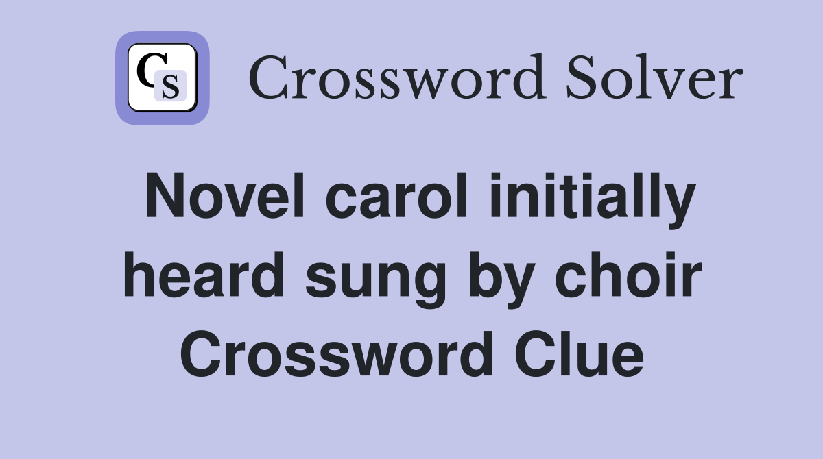 Novel carol initially heard sung by choir Crossword Clue