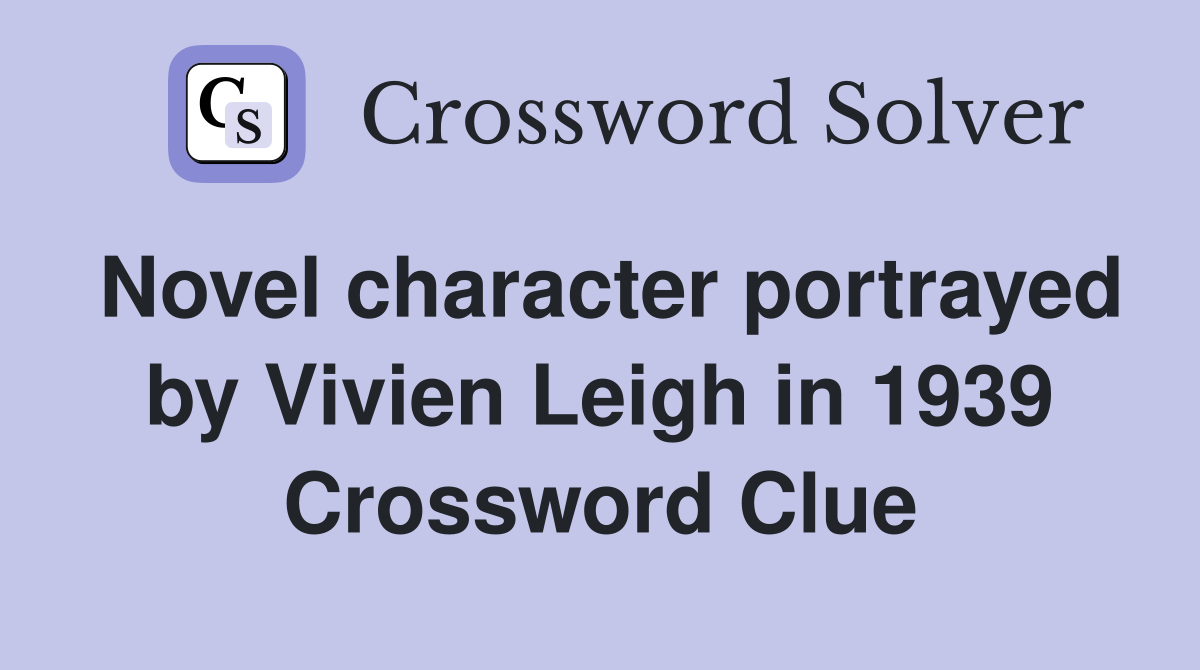Novel character portrayed by Vivien Leigh in 1939 Crossword Clue