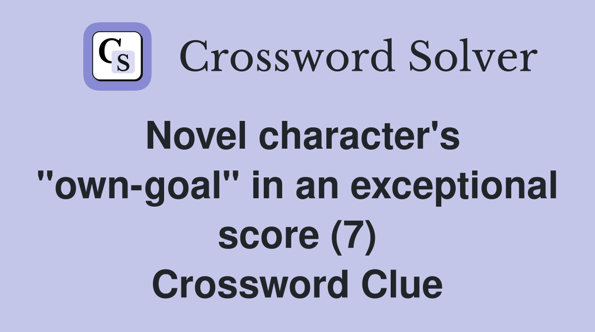 Novel character's "own-goal" in an exceptional score (7) Crossword Clue