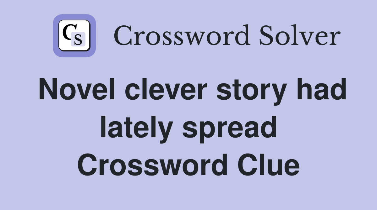 Novel clever story had lately spread Crossword Clue