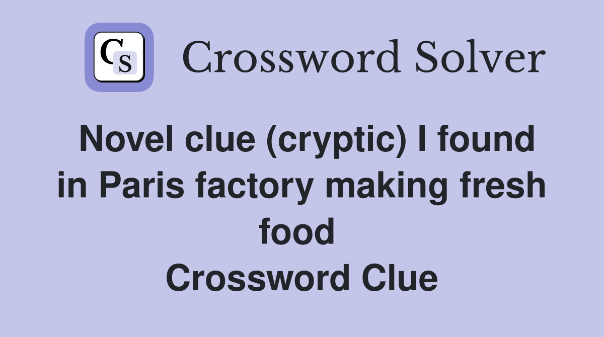 Novel clue (cryptic) I found in Paris factory making fresh food  Crossword Clue