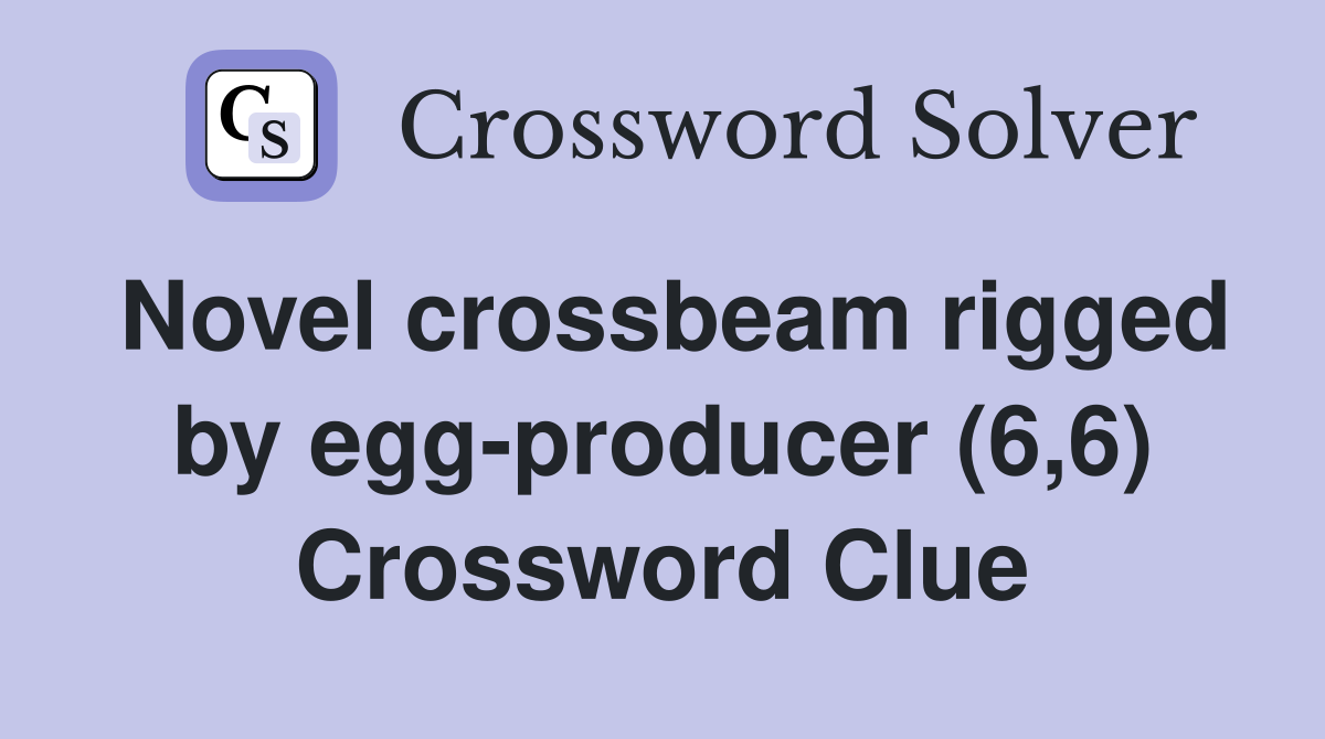 Novel crossbeam rigged by egg-producer (6,6) Crossword Clue