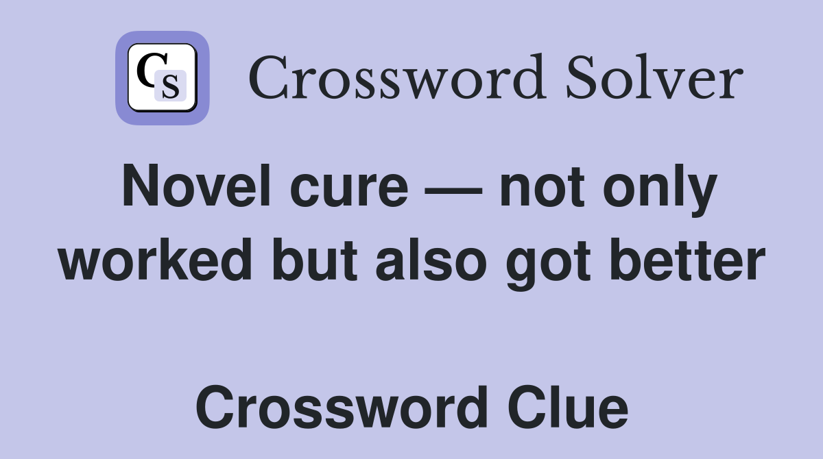 Novel cure — not only worked but also got better  Crossword Clue