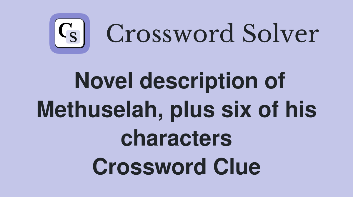 Novel description of Methuselah, plus six of his characters Crossword Clue