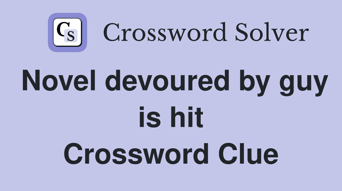 Novel devoured by guy is hit Crossword Clue