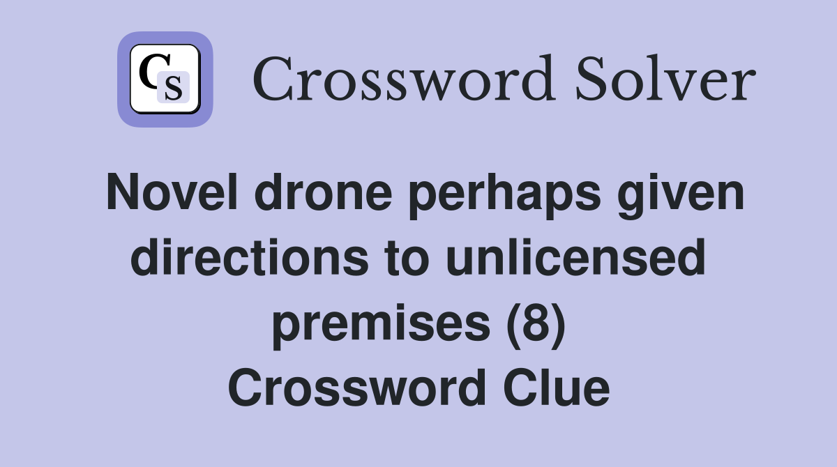 Novel drone perhaps given directions to unlicensed premises (8) Crossword Clue