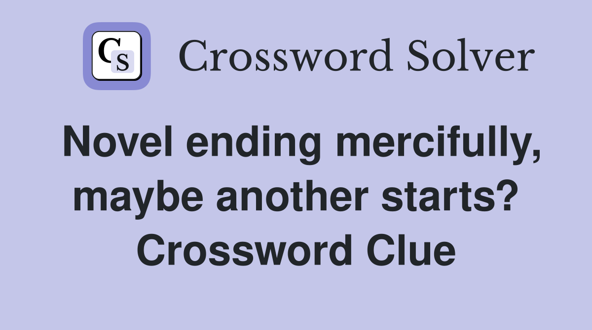 Novel ending mercifully, maybe another starts? Crossword Clue