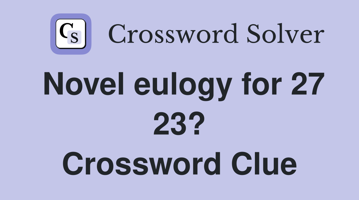 Novel eulogy for 27 23? Crossword Clue