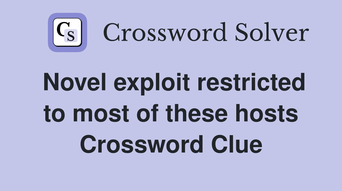Novel exploit restricted to most of these hosts Crossword Clue
