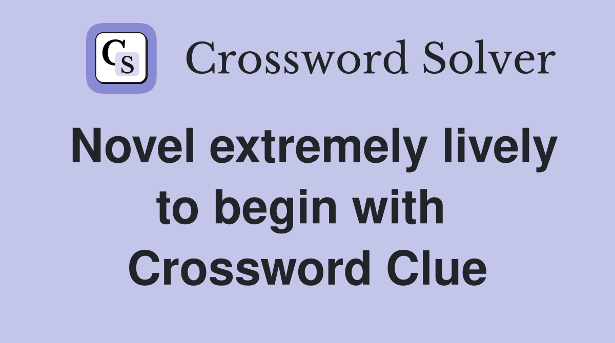 Novel extremely lively to begin with  Crossword Clue