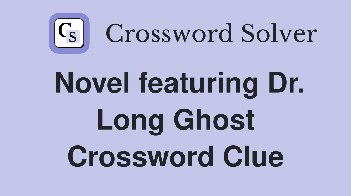 Novel featuring Dr. Long Ghost Crossword Clue