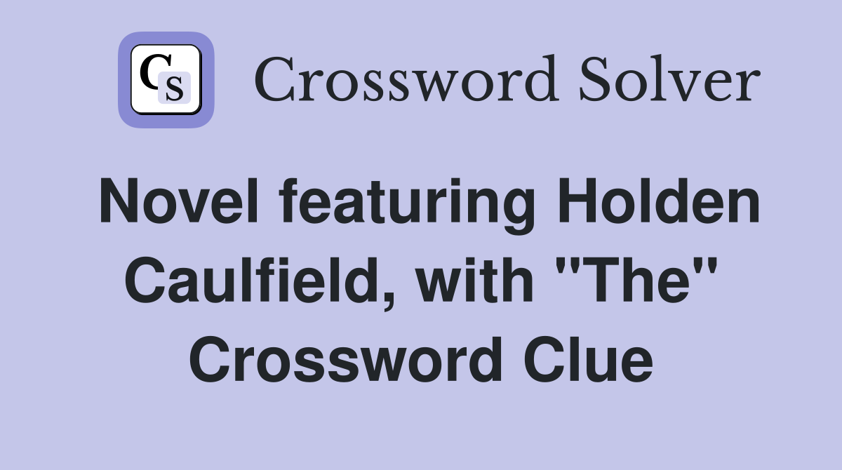 Novel featuring Holden Caulfield, with "The" Crossword Clue