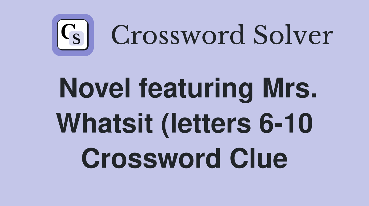 Novel featuring Mrs Whatsit (letters 6 10) Crossword Clue Answers Novel featuring Mrs Whatsit (letters 6 10) Crossword Clue Answers