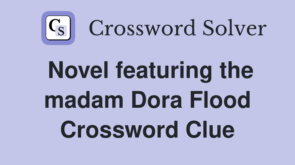 Novel featuring the madam Dora Flood Crossword Clue