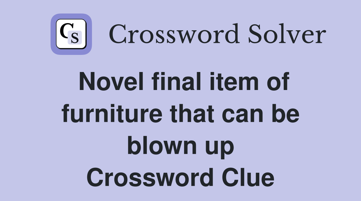 Novel final item of furniture that can be blown up Crossword Clue