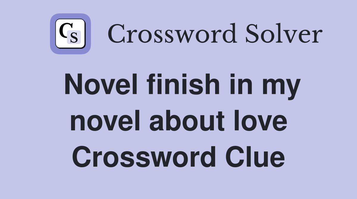 Novel finish in my novel about love Crossword Clue