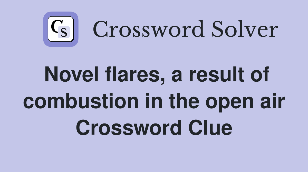 Novel flares, a result of combustion in the open air Crossword Clue