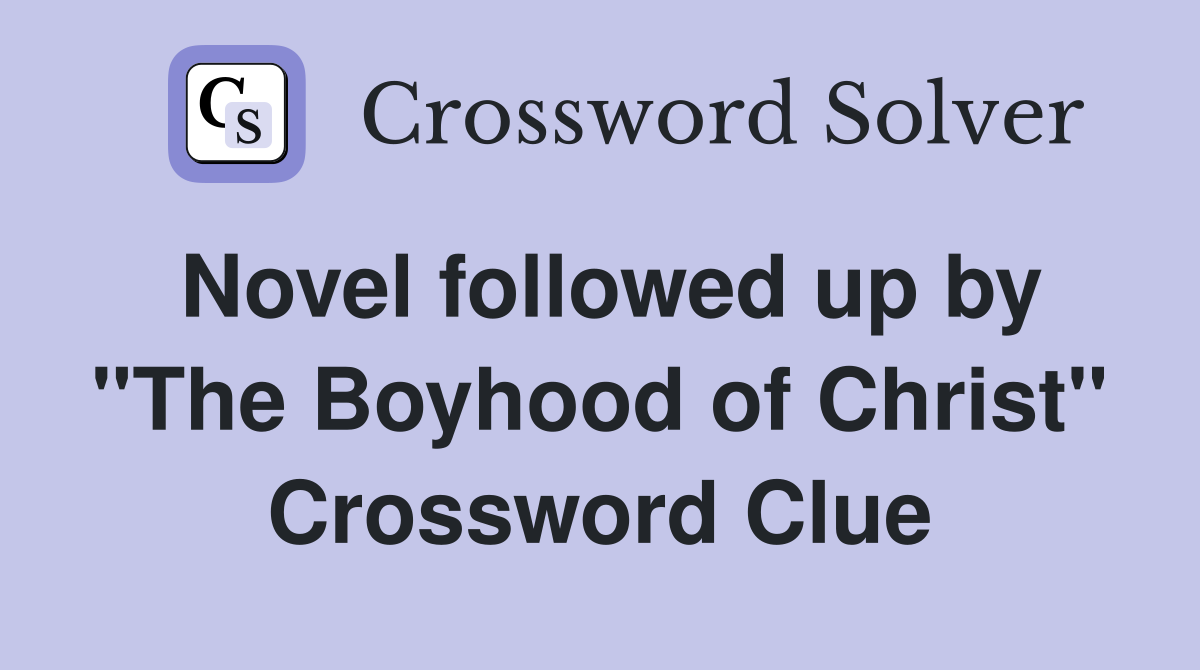 Novel followed up by "The Boyhood of Christ" Crossword Clue