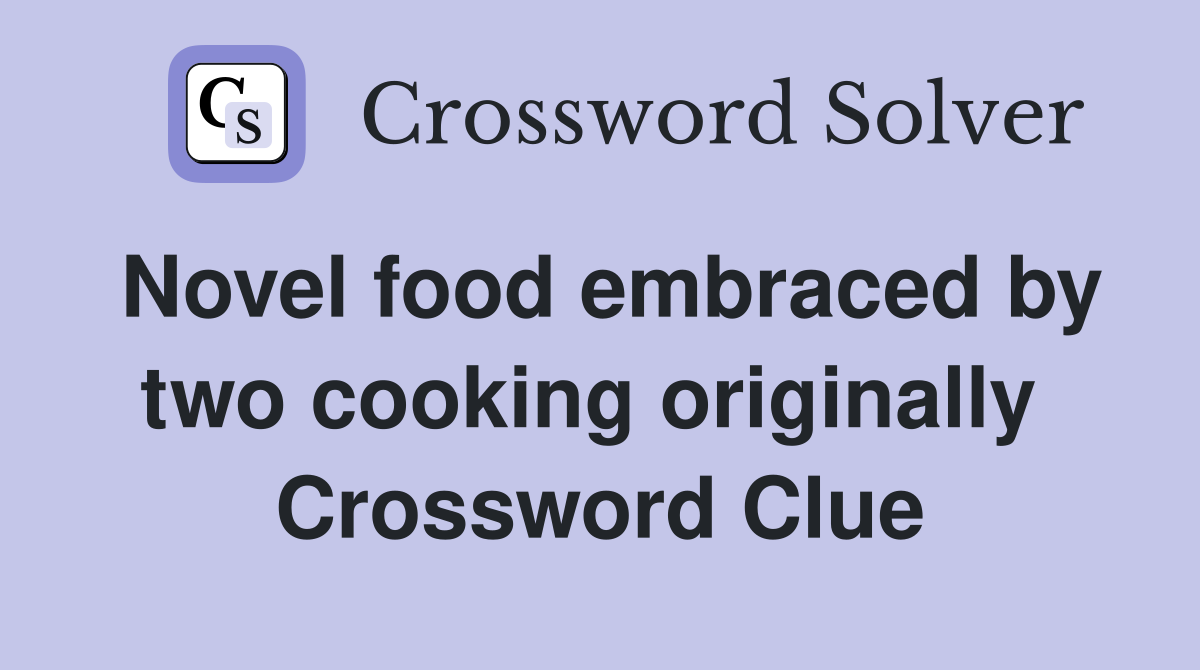 Novel food embraced by two cooking originally  Crossword Clue