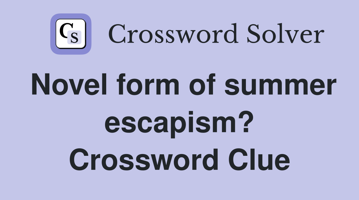 Novel form of summer escapism? Crossword Clue