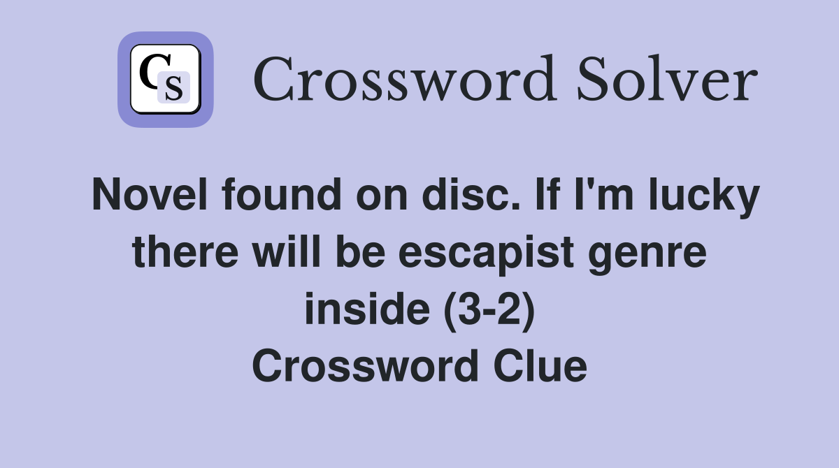 Novel found on disc. If I'm lucky there will be escapist genre inside (3-2) Crossword Clue
