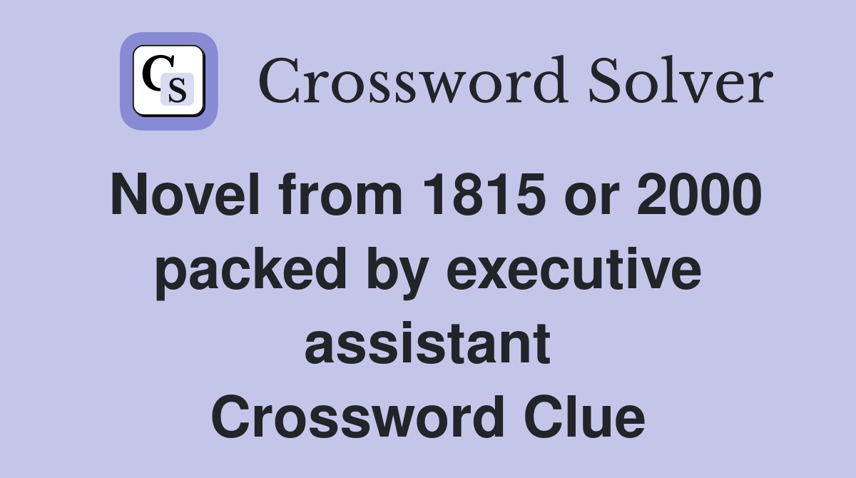 Novel from 1815 or 2000 packed by executive assistant Crossword Clue