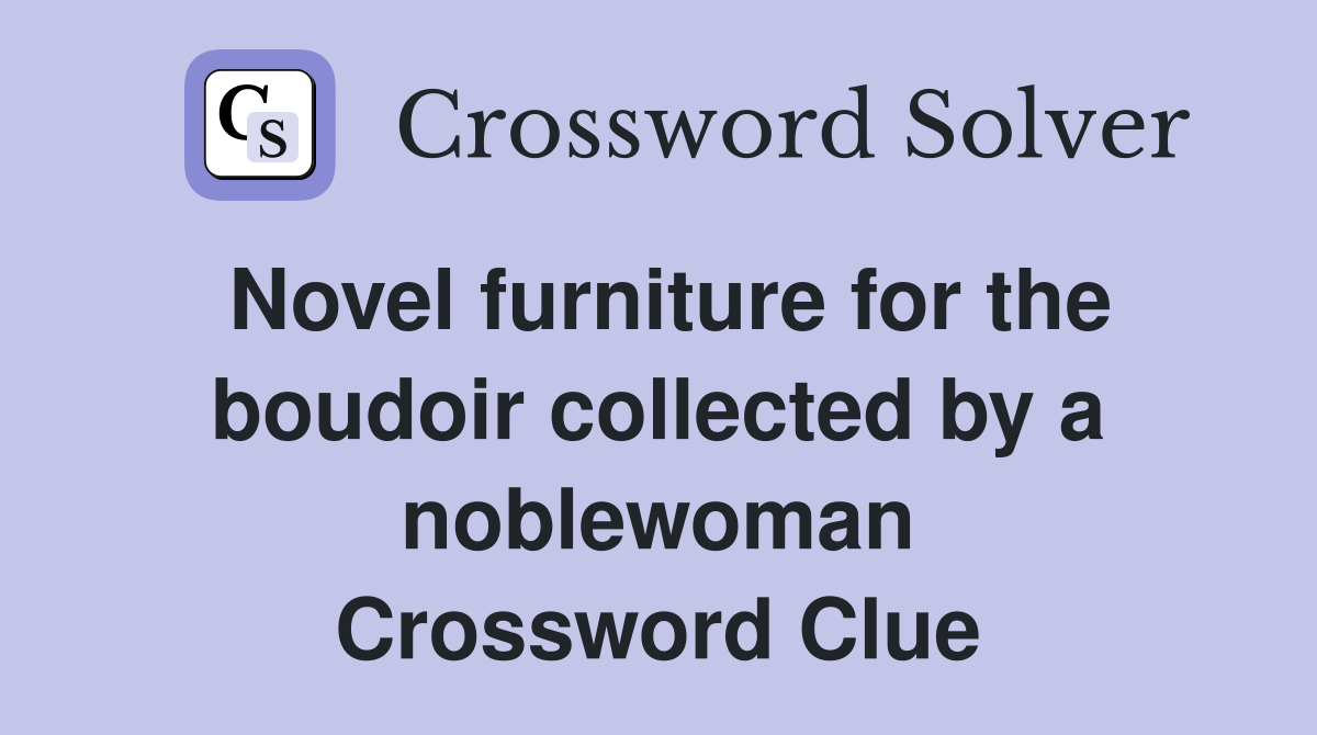 Novel furniture for the boudoir collected by a noblewoman Crossword