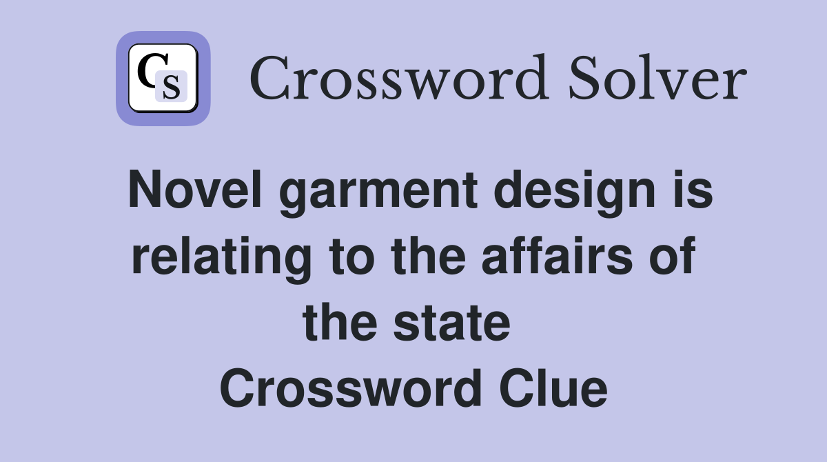 Novel garment design is relating to the affairs of the state  Crossword Clue