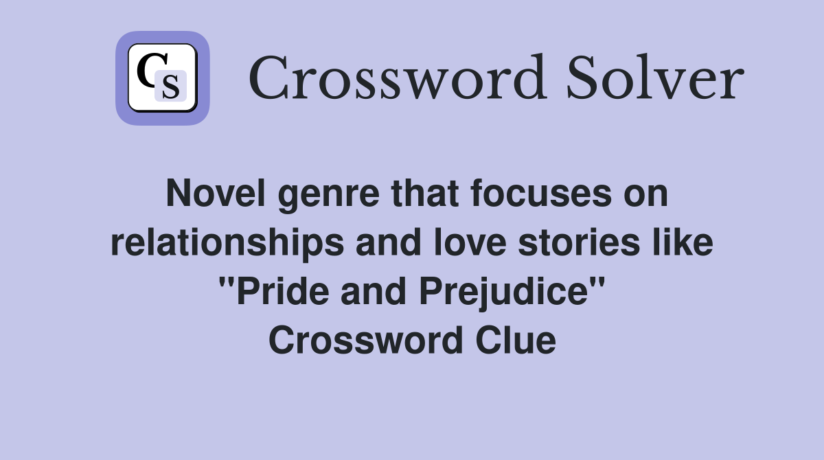 Novel genre that focuses on relationships and love stories like "Pride and Prejudice" Crossword Clue