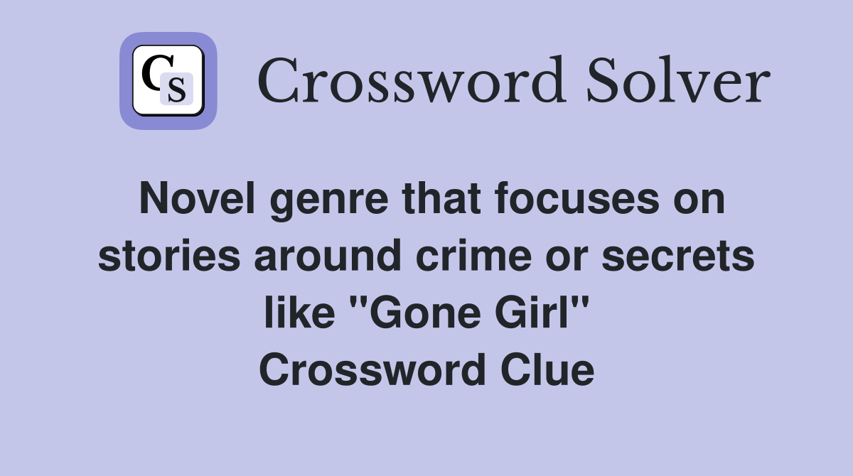 Novel genre that focuses on stories around crime or secrets like "Gone Girl" Crossword Clue