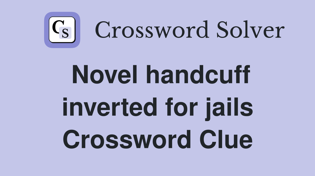 Novel handcuff inverted for jails Crossword Clue