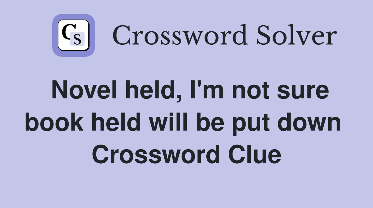 Novel held, I'm not sure book held will be put down  Crossword Clue