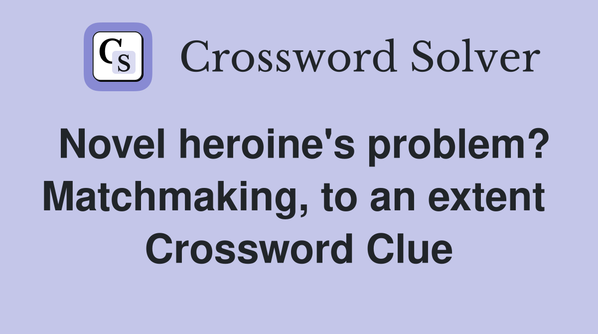 Novel heroine's problem? Matchmaking, to an extent  Crossword Clue