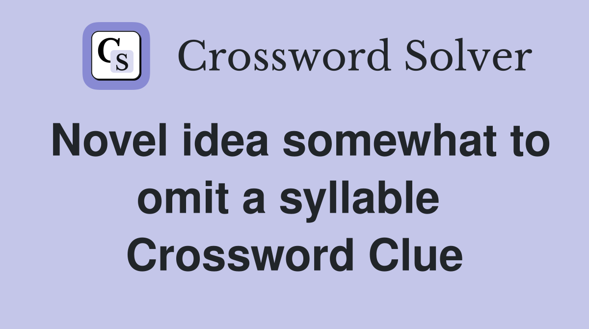 Novel idea somewhat to omit a syllable  Crossword Clue