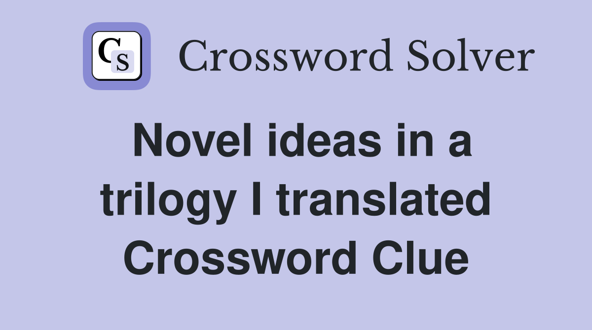 Novel ideas in a trilogy I translated Crossword Clue