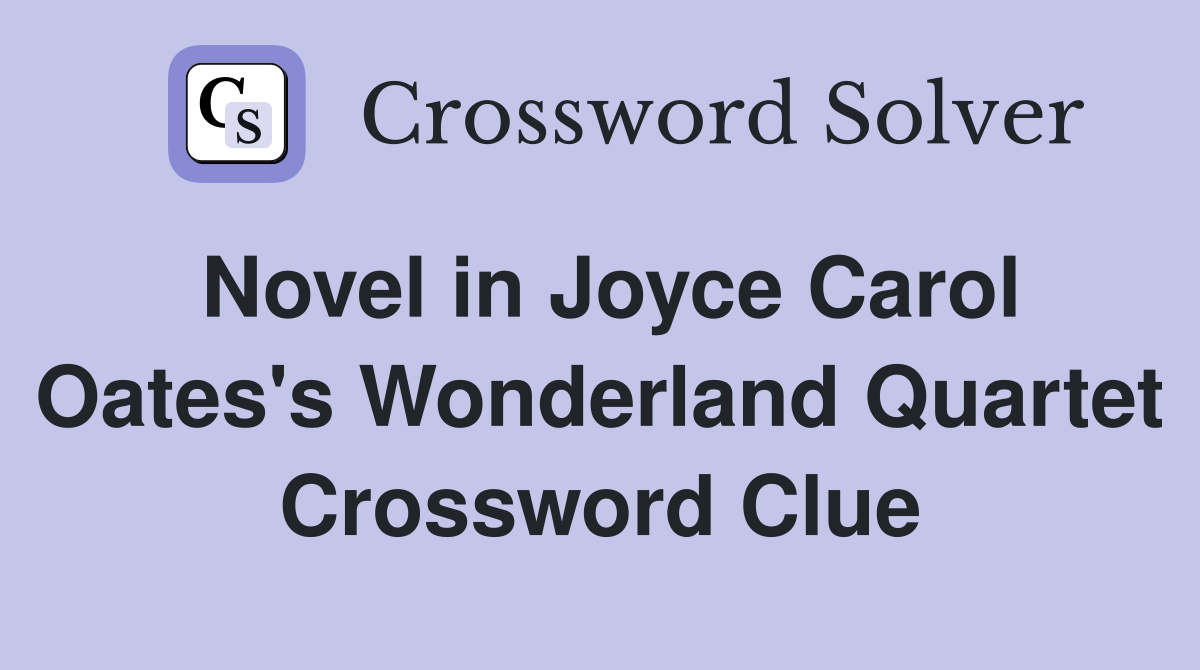 Novel in Joyce Carol Oates's Wonderland Quartet Crossword Clue