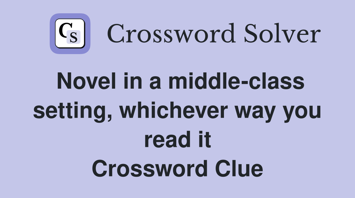 Novel in a middle-class setting, whichever way you read it Crossword Clue