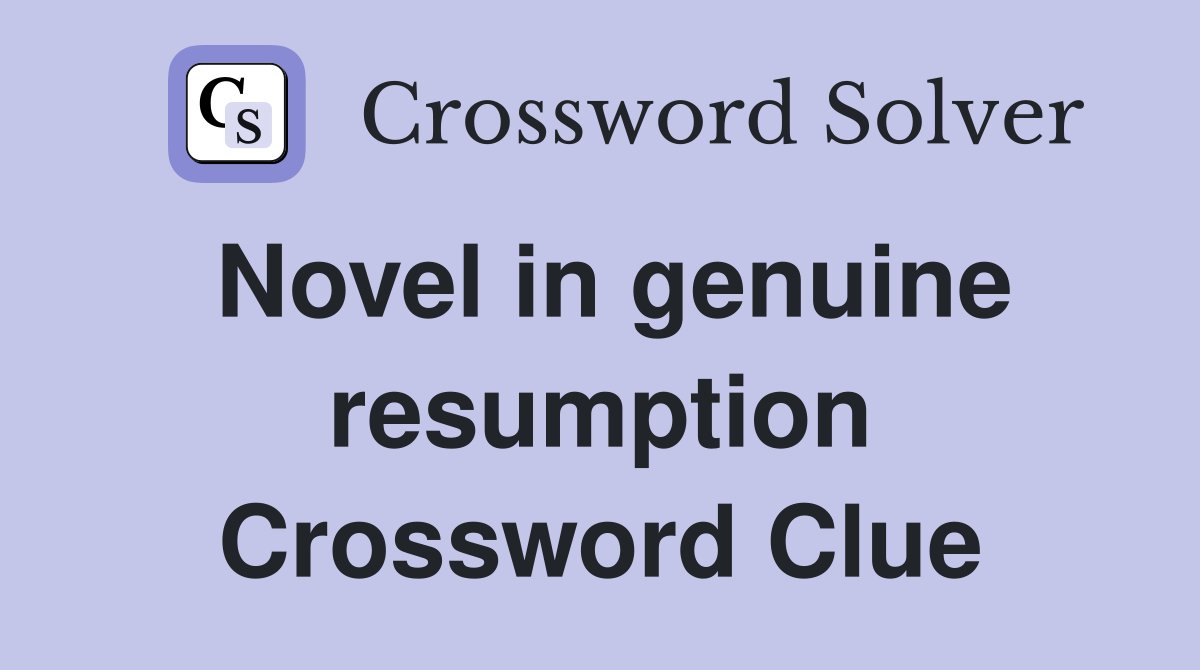 Novel in genuine resumption Crossword Clue