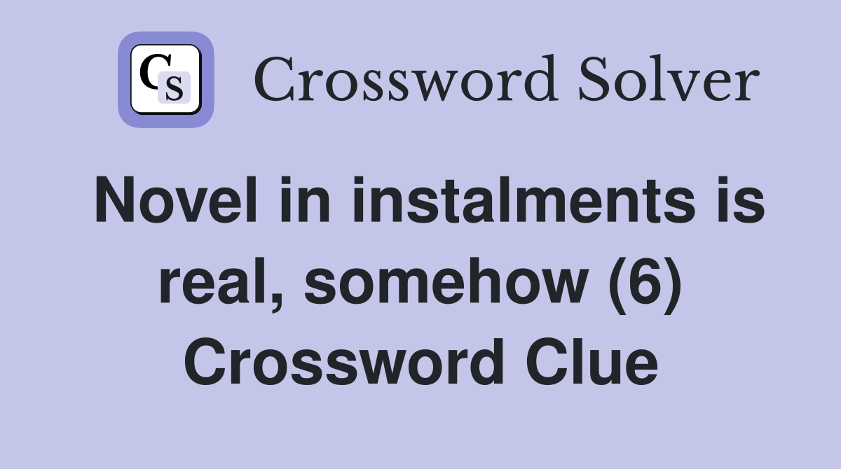 Novel in instalments is real, somehow (6) Crossword Clue
