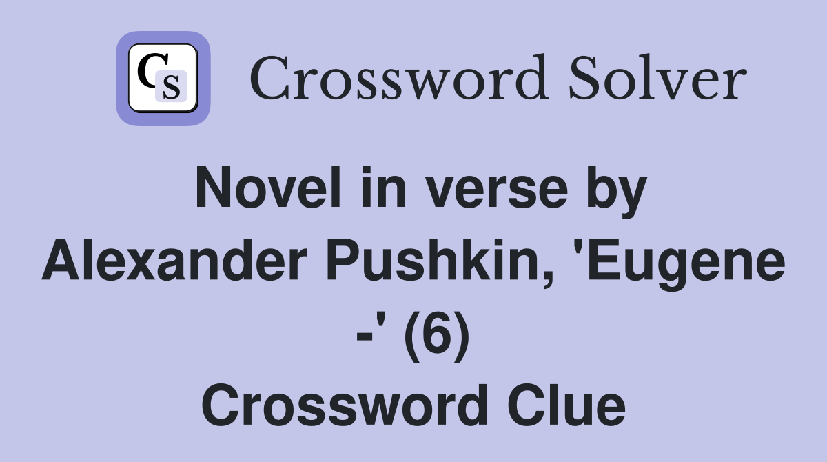 Novel in verse by Alexander Pushkin, 'Eugene -' (6) Crossword Clue