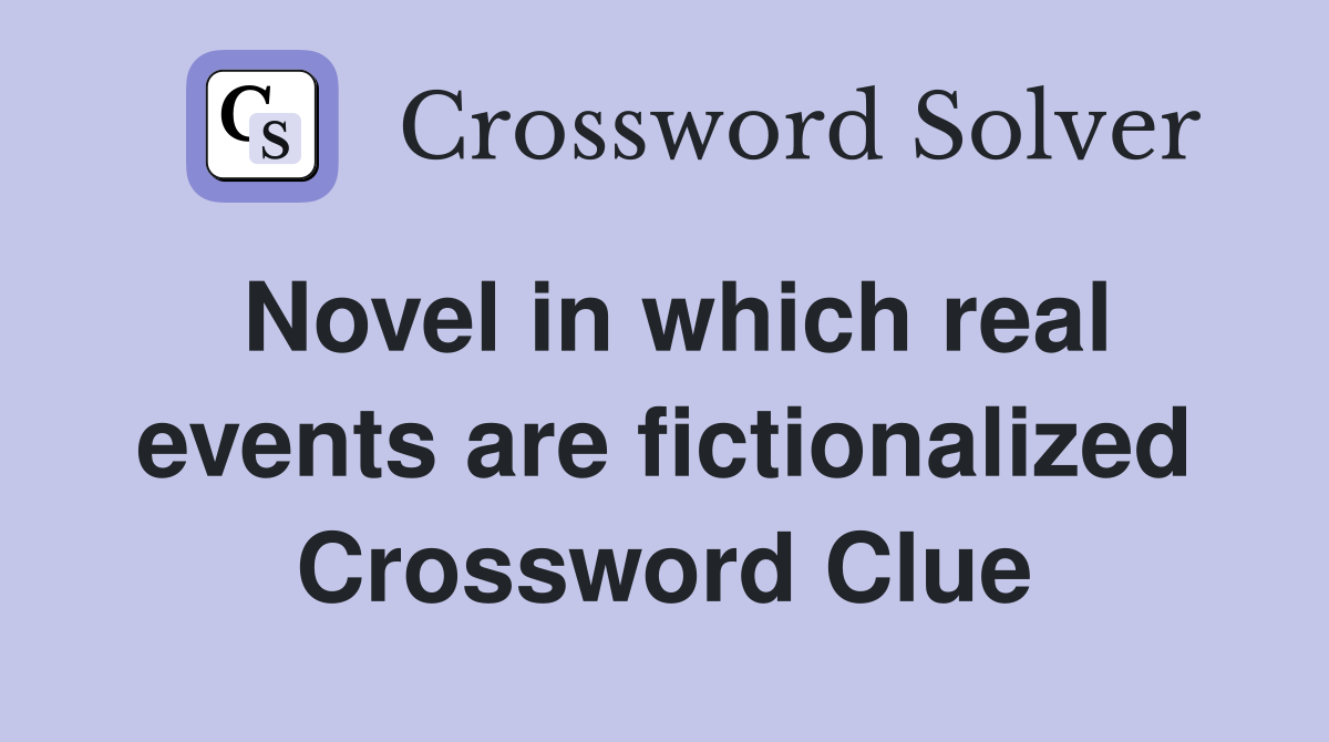 Novel in which real events are fictionalized Crossword Clue