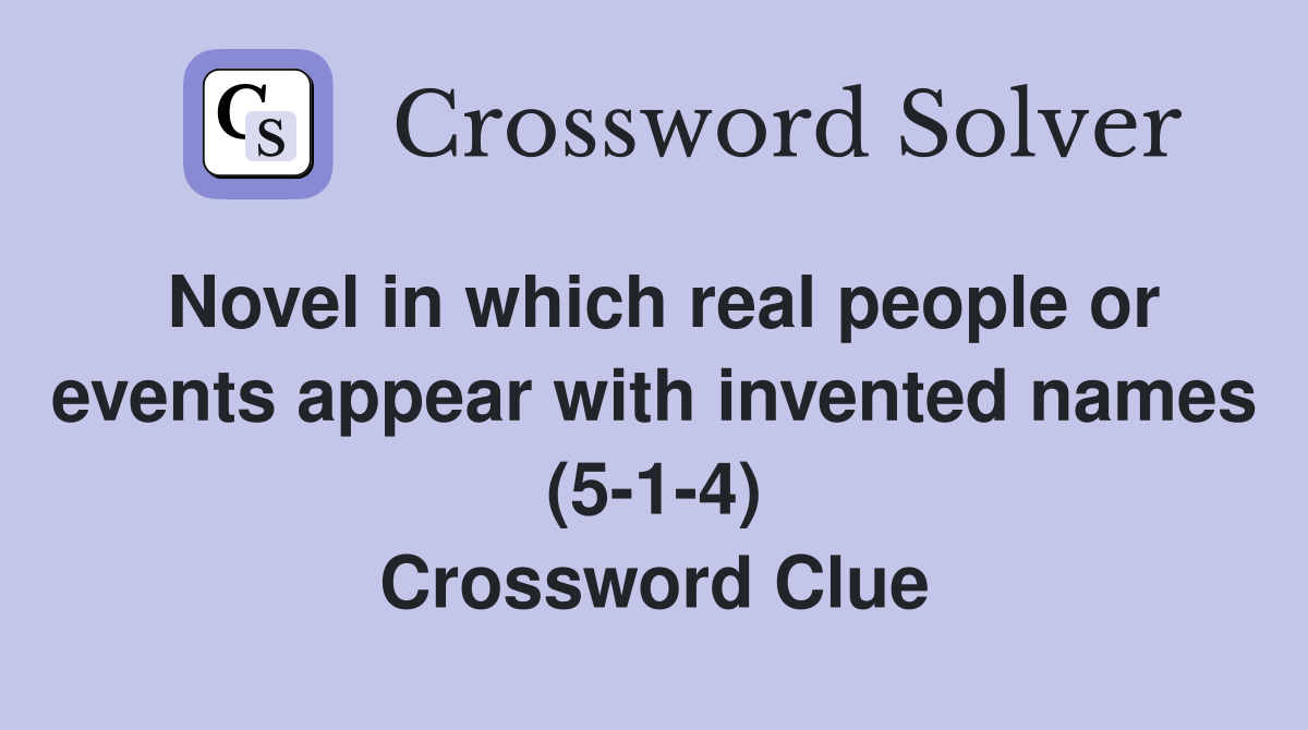 Novel in which real people or events appear with invented names (5-1-4) Crossword Clue